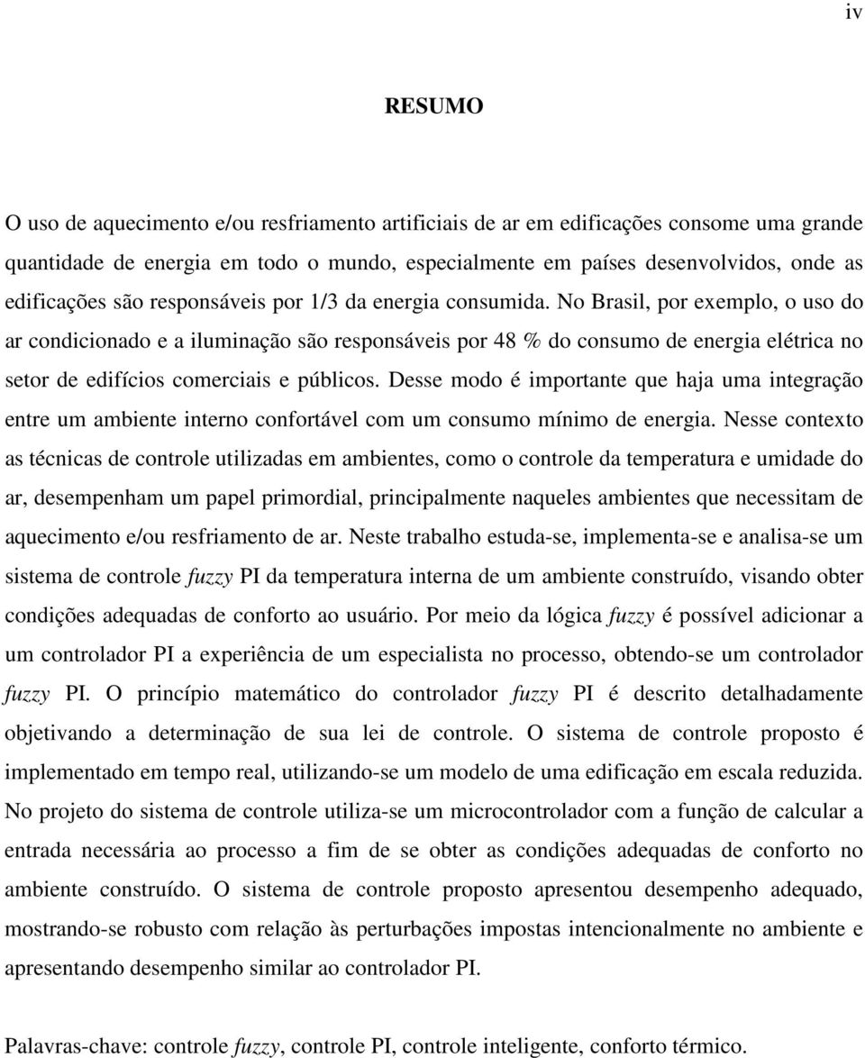 Desse modo é mportante que haja uma ntegração entre um ambente nterno confortável com um consumo mínmo de energa.