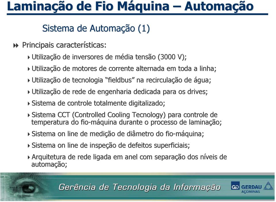 controle totalmente digitalizado; Sistema CCT (Controlled( Cooling Tecnology) ) para controle de temperatura do fio-máquina durante o processo de laminaçã ção; Sistema on line