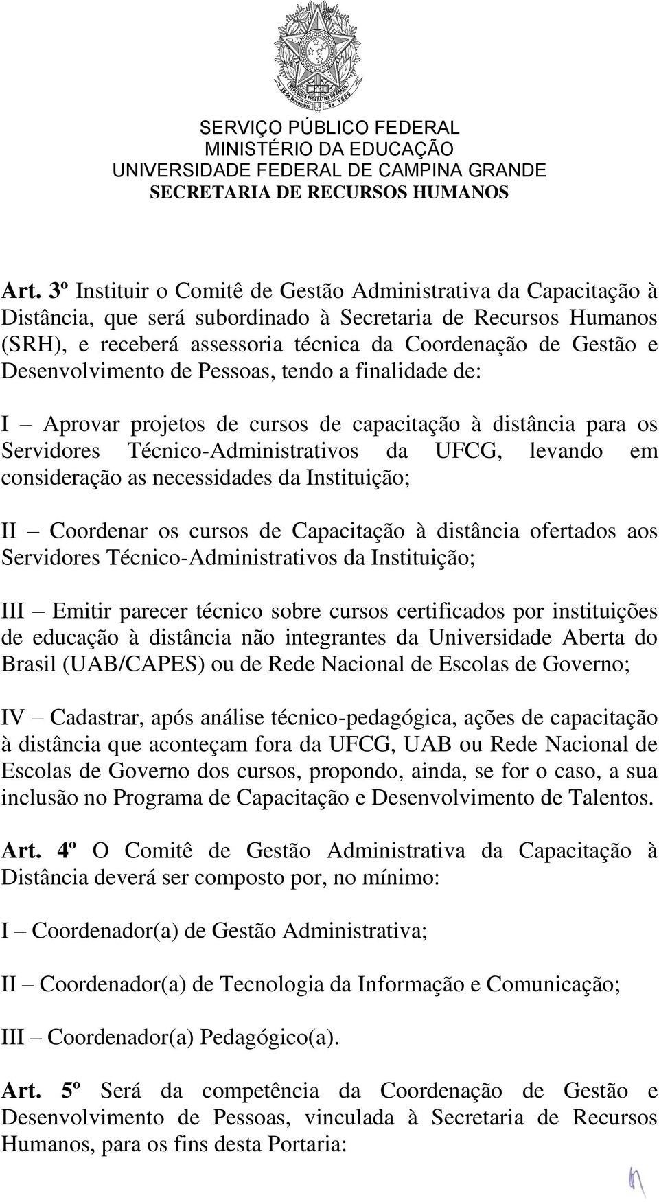 da Instituição; II Coordenar os cursos de Capacitação à distância ofertados aos Servidores Técnico-Administrativos da Instituição; III Emitir parecer técnico sobre cursos certificados por