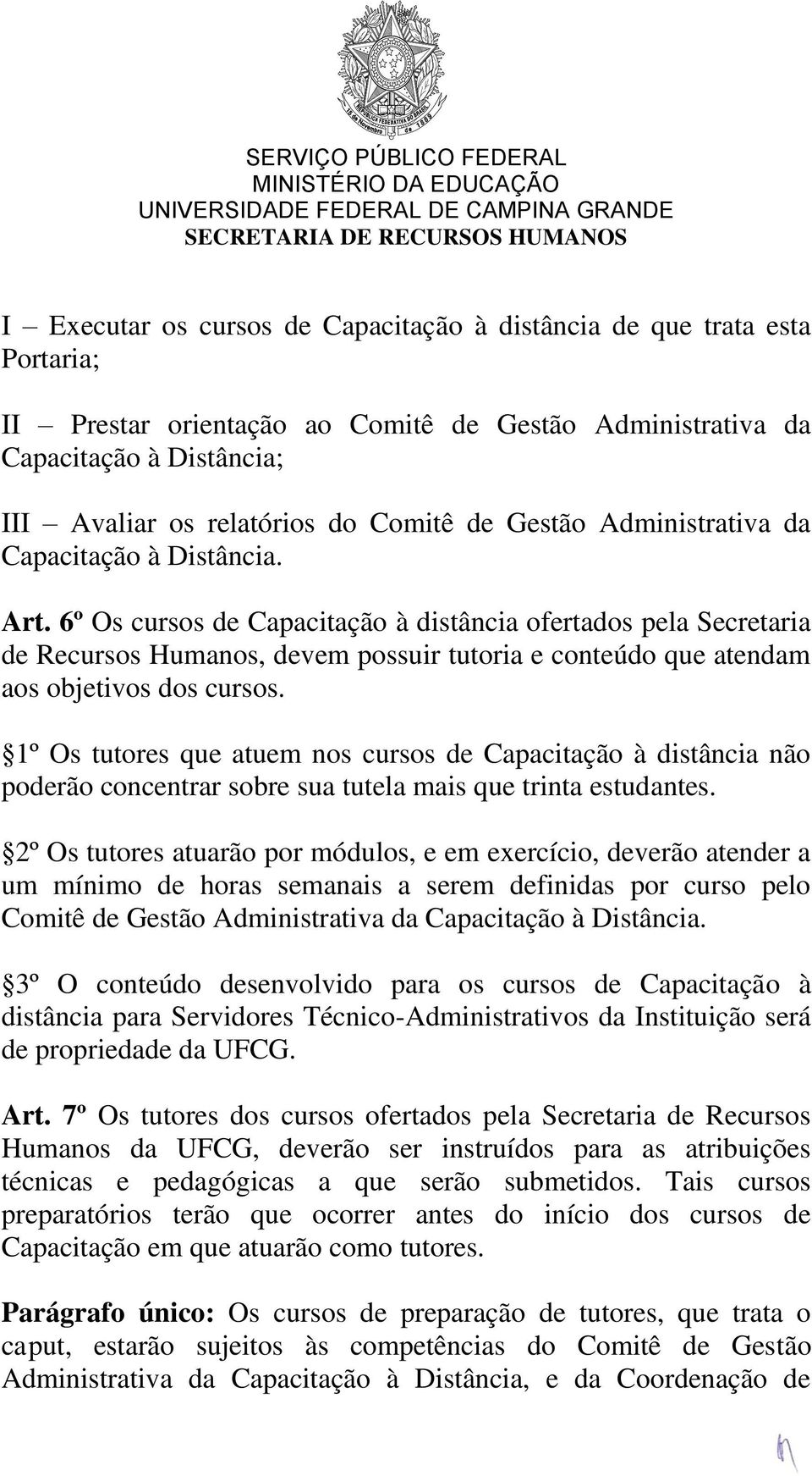 6º Os cursos de Capacitação à distância ofertados pela Secretaria de Recursos Humanos, devem possuir tutoria e conteúdo que atendam aos objetivos dos cursos.