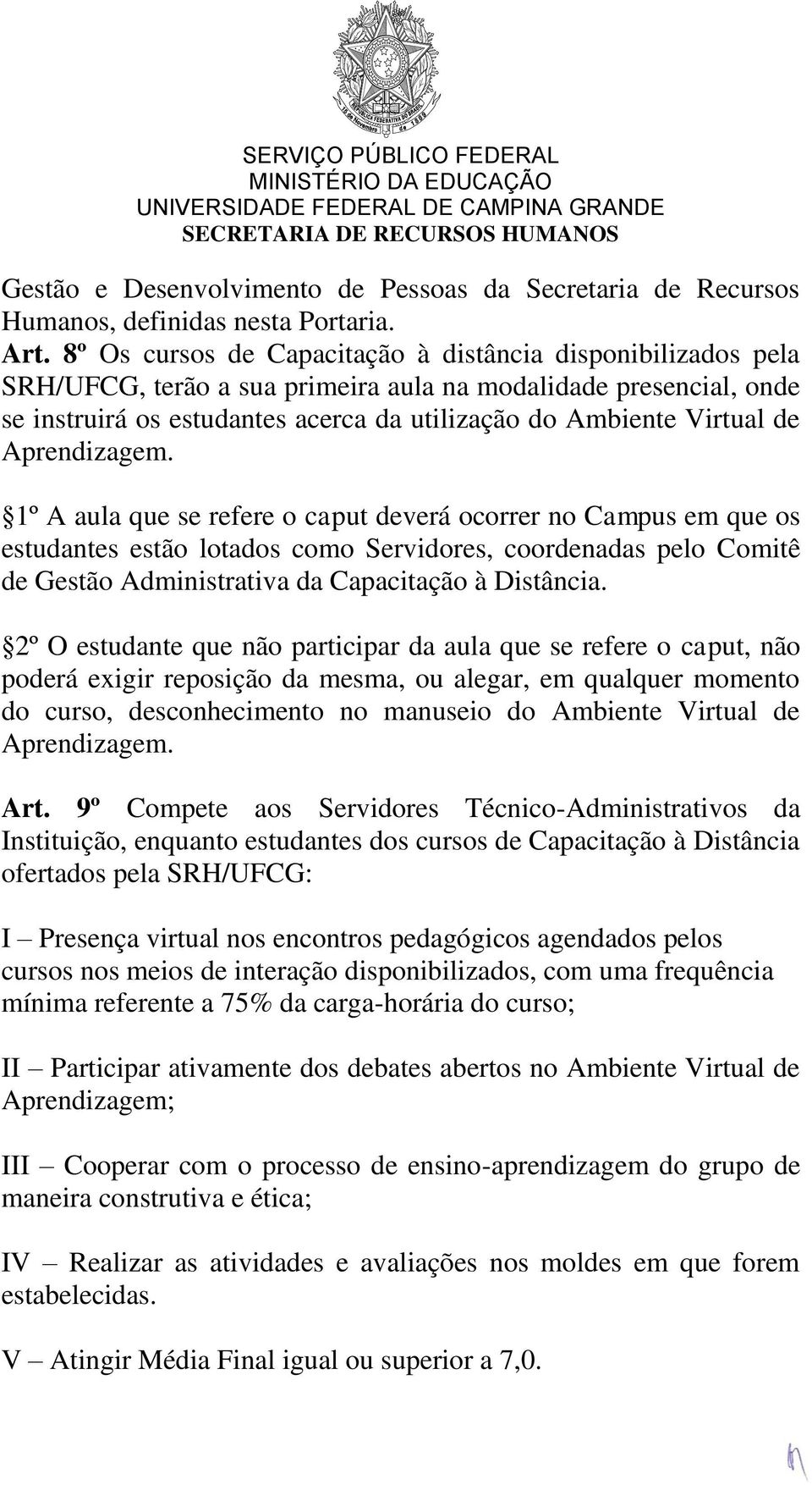 Aprendizagem. 1º A aula que se refere o caput deverá ocorrer no Campus em que os estudantes estão lotados como Servidores, coordenadas pelo Comitê de Gestão Administrativa da Capacitação à Distância.