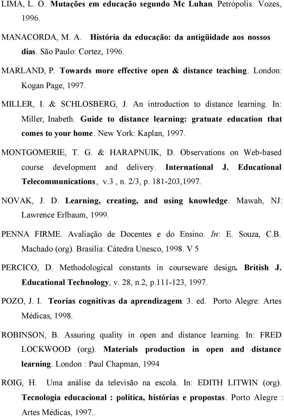 Guide to distance learning: gratuate education that comes to your home. New York: Kaplan, 1997. MONTGOMERIE, T. G. & HARAPNUIK, D. Observations on Web-based course development and delivery.