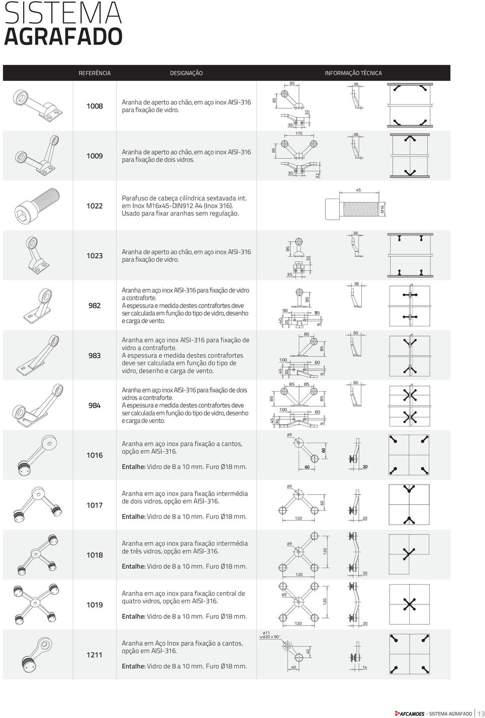 Usado para fixar aranhas sem regulação. 45 M16 1023 Aranha de aperto ao chão, em aço inox AISI316 para fixação de vidro. 32 35 982 Aranha em aço inox AISI316 para fixação de vidro a contraforte.