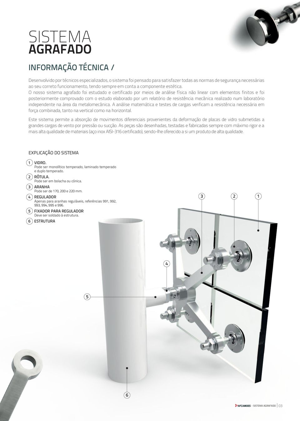 O nosso sistema agrafado foi estudado e certificado por meios de análise física não linear com elementos finitos e foi posteriormente comprovado com o estudo elaborado por um relatório de resistência