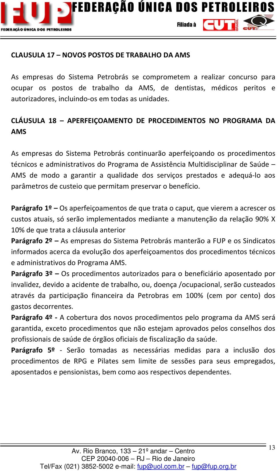 CLÁUSULA 18 APERFEIÇOAMENTO DE PROCEDIMENTOS NO PROGRAMA DA AMS As empresas do Sistema Petrobrás continuarão aperfeiçoando os procedimentos técnicos e administrativos do Programa de Assistência