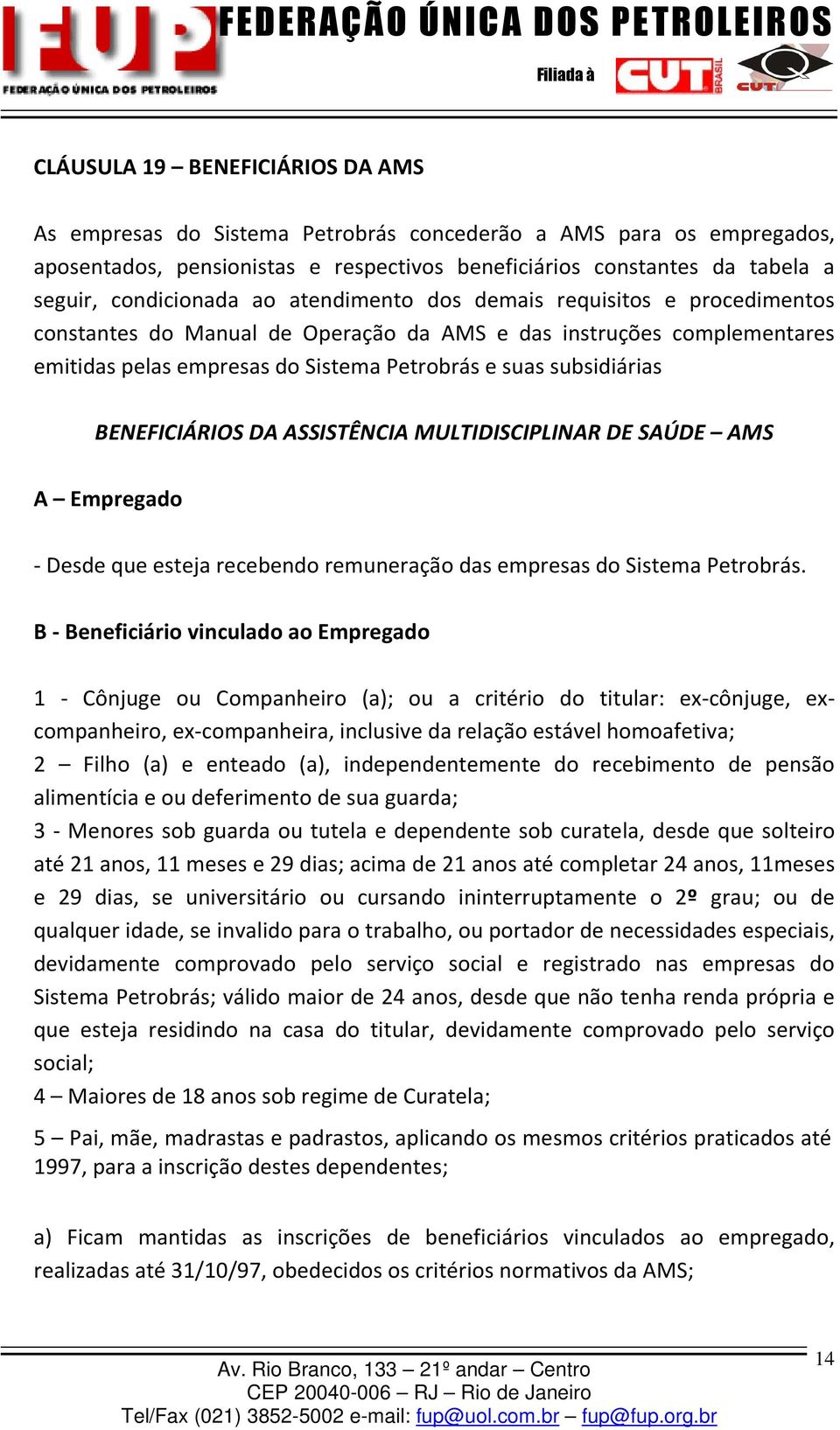 subsidiárias BENEFICIÁRIOS DA ASSISTÊNCIA MULTIDISCIPLINAR DE SAÚDE AMS A Empregado - Desde que esteja recebendo remuneração das empresas do Sistema Petrobrás.