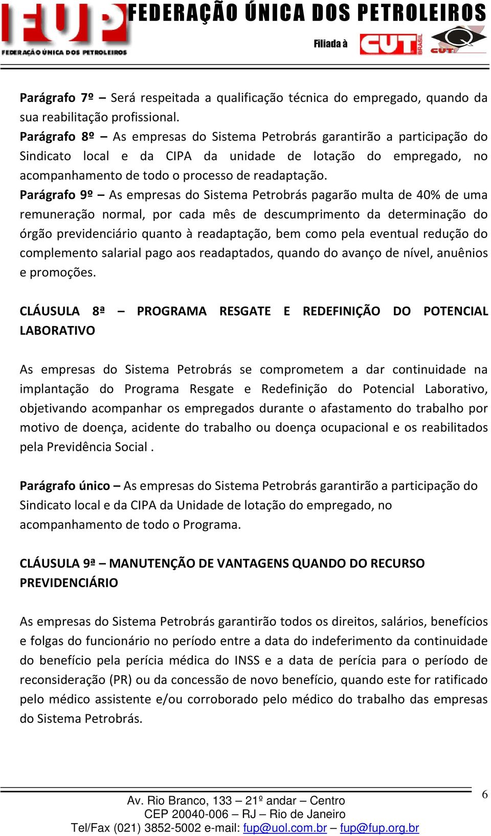 Parágrafo 9º As empresas do Sistema Petrobrás pagarão multa de 40% de uma remuneração normal, por cada mês de descumprimento da determinação do órgão previdenciário quanto à readaptação, bem como