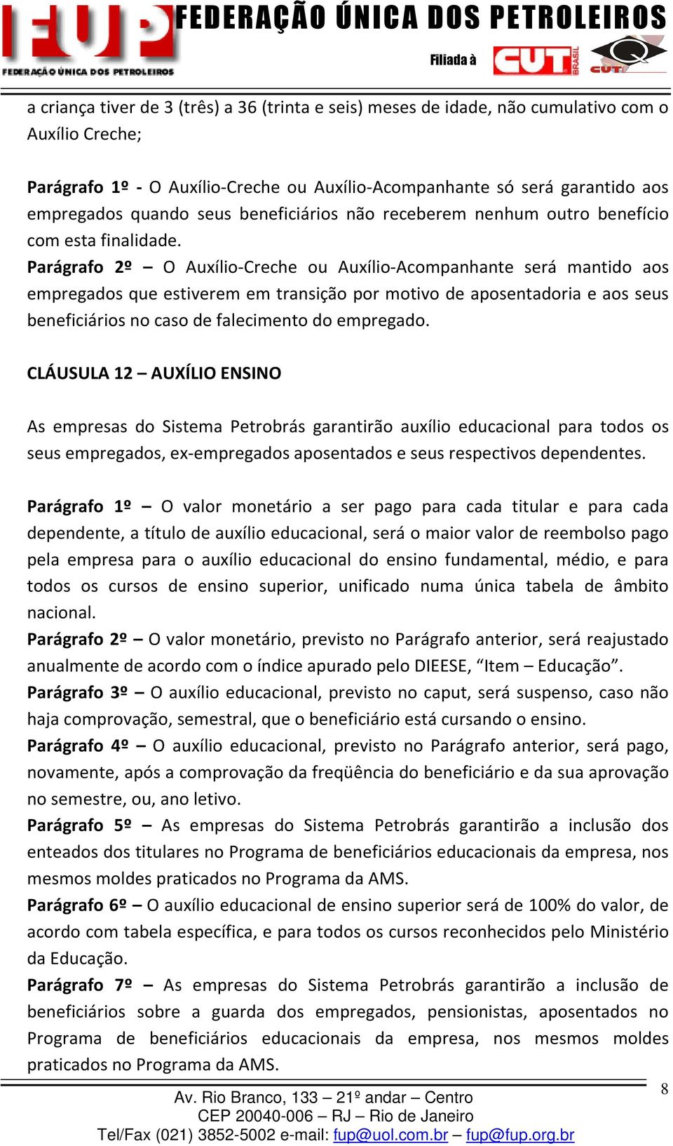 Parágrafo 2º O Auxílio-Creche ou Auxílio-Acompanhante será mantido aos empregados que estiverem em transição por motivo de aposentadoria e aos seus beneficiários no caso de falecimento do empregado.