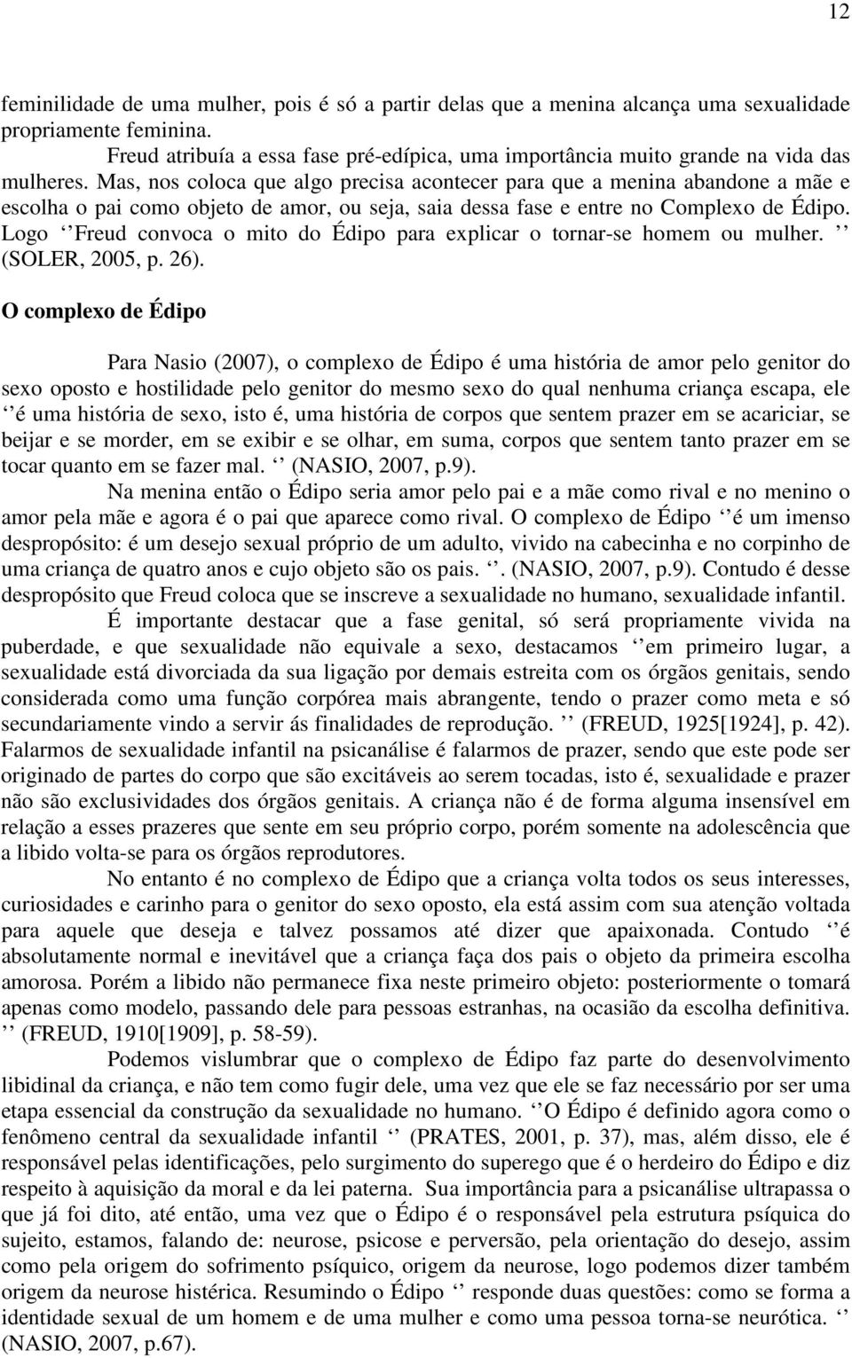 Mas, nos coloca que algo precisa acontecer para que a menina abandone a mãe e escolha o pai como objeto de amor, ou seja, saia dessa fase e entre no Complexo de Édipo.