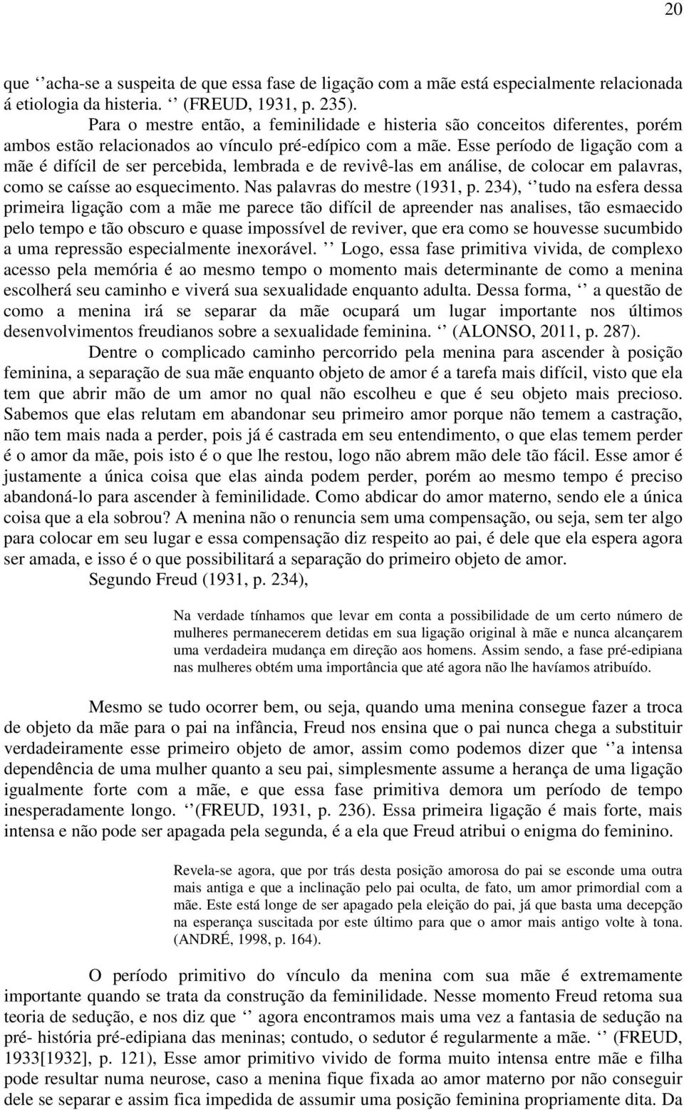 Esse período de ligação com a mãe é difícil de ser percebida, lembrada e de revivê-las em análise, de colocar em palavras, como se caísse ao esquecimento. Nas palavras do mestre (1931, p.