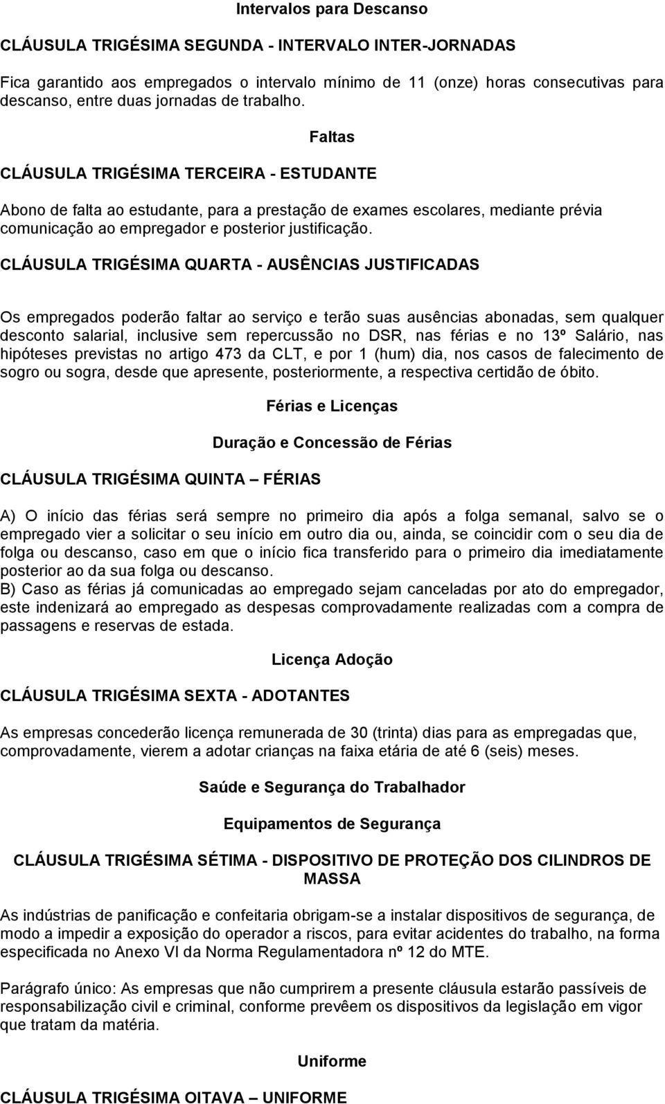 CLÁUSULA TRIGÉSIMA QUARTA - AUSÊNCIAS JUSTIFICADAS Os empregados poderão faltar ao serviço e terão suas ausências abonadas, sem qualquer desconto salarial, inclusive sem repercussão no DSR, nas