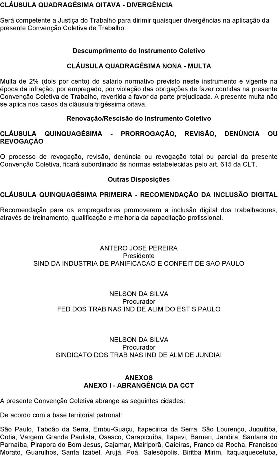 por violação das obrigações de fazer contidas na presente Convenção Coletiva de Trabalho, revertida a favor da parte prejudicada.