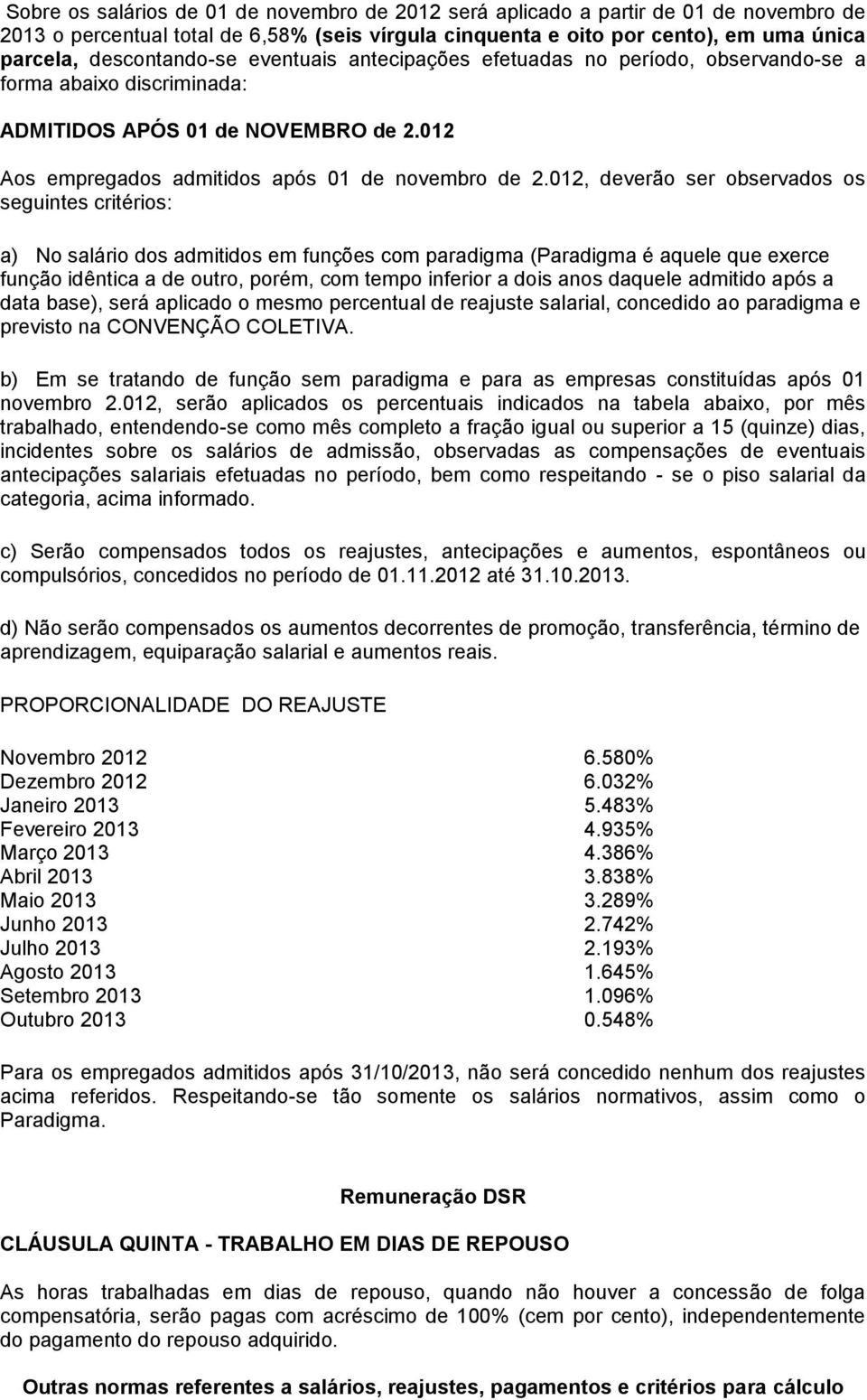 012, deverão ser observados os seguintes critérios: a) No salário dos admitidos em funções com paradigma (Paradigma é aquele que exerce função idêntica a de outro, porém, com tempo inferior a dois