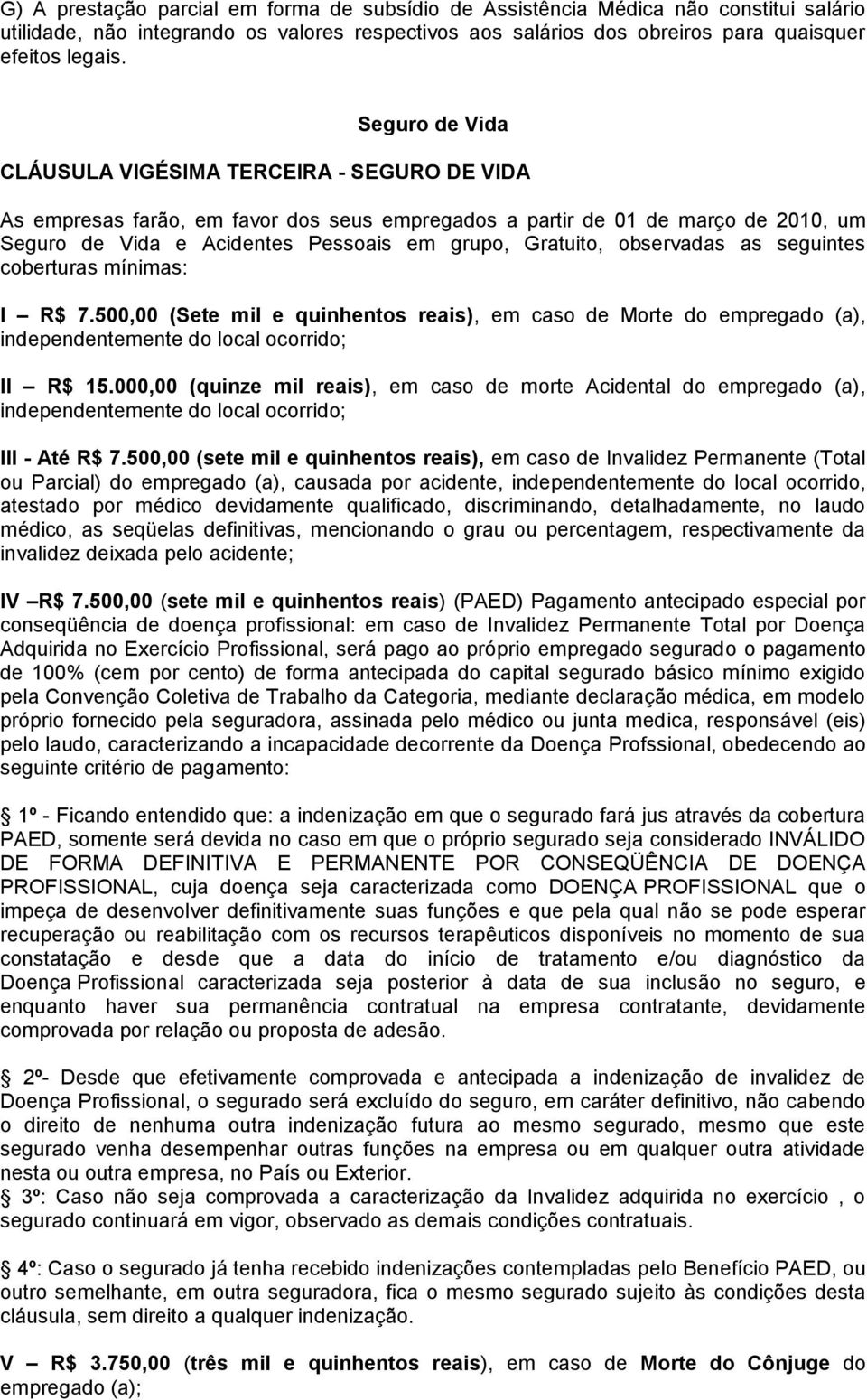 observadas as seguintes coberturas mínimas: I R$ 7.500,00 (Sete mil e quinhentos reais), em caso de Morte do empregado (a), independentemente do local ocorrido; II R$ 15.