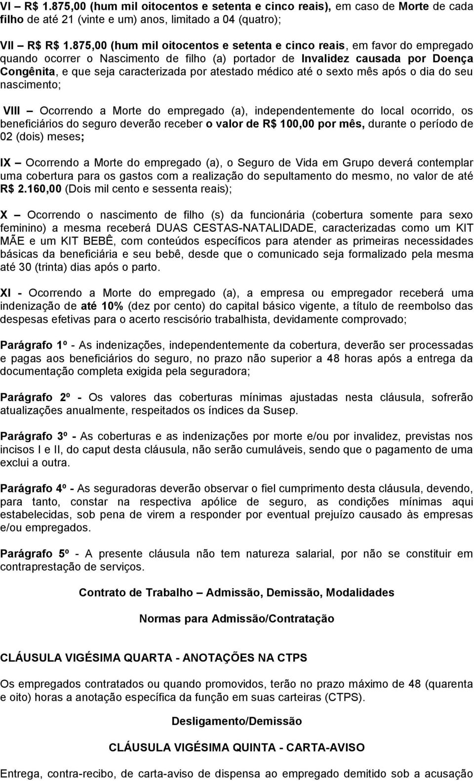 atestado médico até o sexto mês após o dia do seu nascimento; VIII Ocorrendo a Morte do empregado (a), independentemente do local ocorrido, os beneficiários do seguro deverão receber o valor de R$