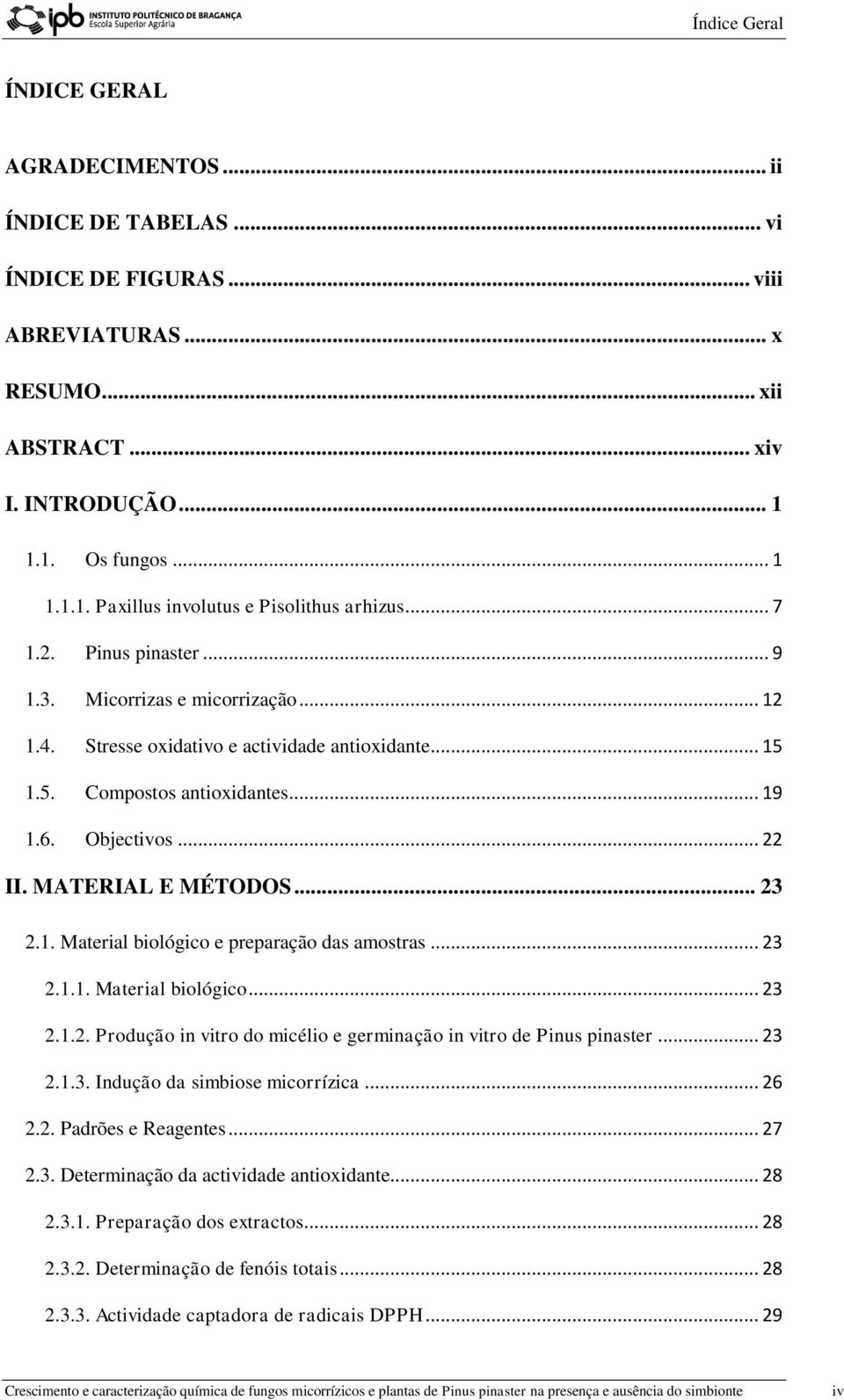 1.5. Compostos antioxidantes... 19 1.6. Objectivos... 22 II. MATERIAL E MÉTODOS... 23 2.1. Material biológico e preparação das amostras... 23 2.1.1. Material biológico... 23 2.1.2. Produção in vitro do micélio e germinação in vitro de Pinus pinaster.