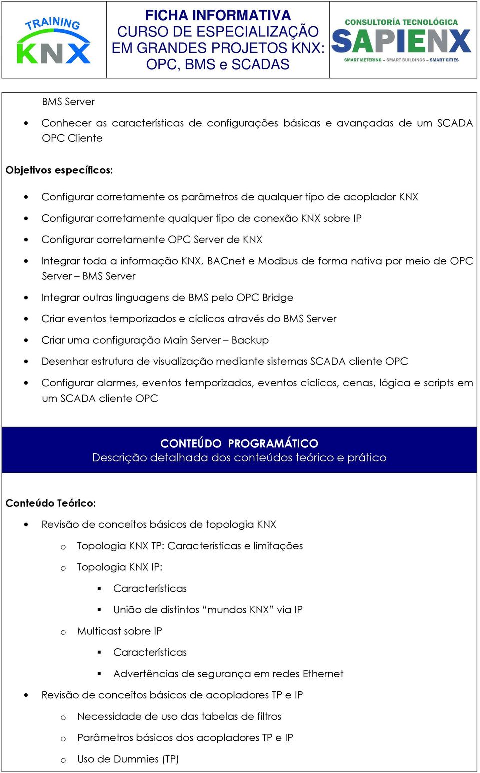 linguagens de BMS pel OPC Bridge Criar events temprizads e cíclics através d BMS Server Criar uma cnfiguraçã Main Server Backup Desenhar estrutura de visualizaçã mediante sistemas SCADA cliente OPC