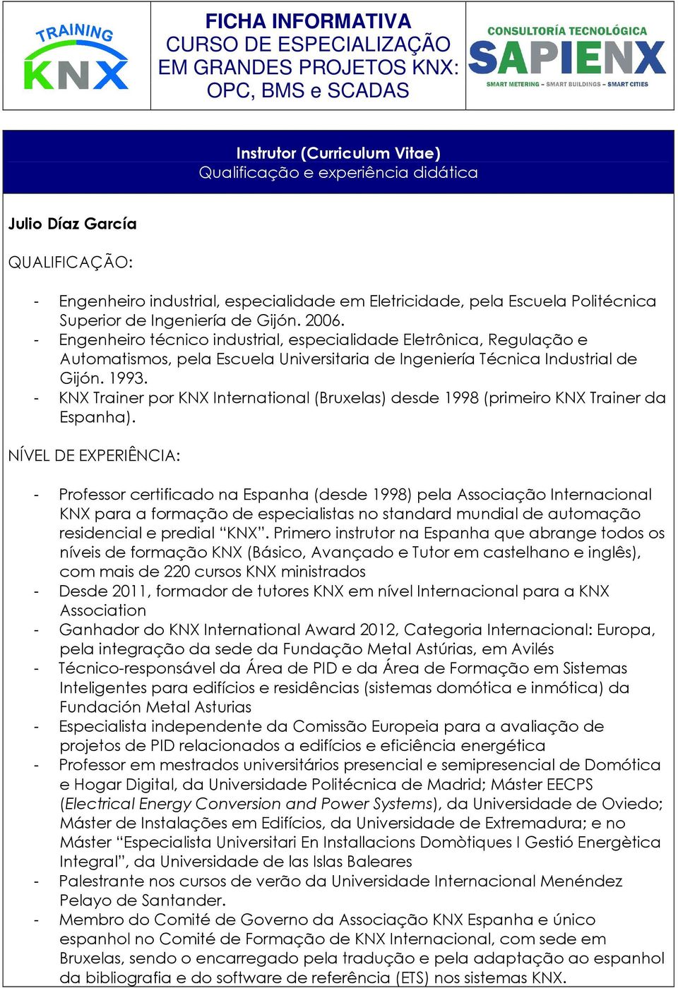 - KNX Trainer pr KNX Internatinal (Bruxelas) desde 1998 (primeir KNX Trainer da Espanha).