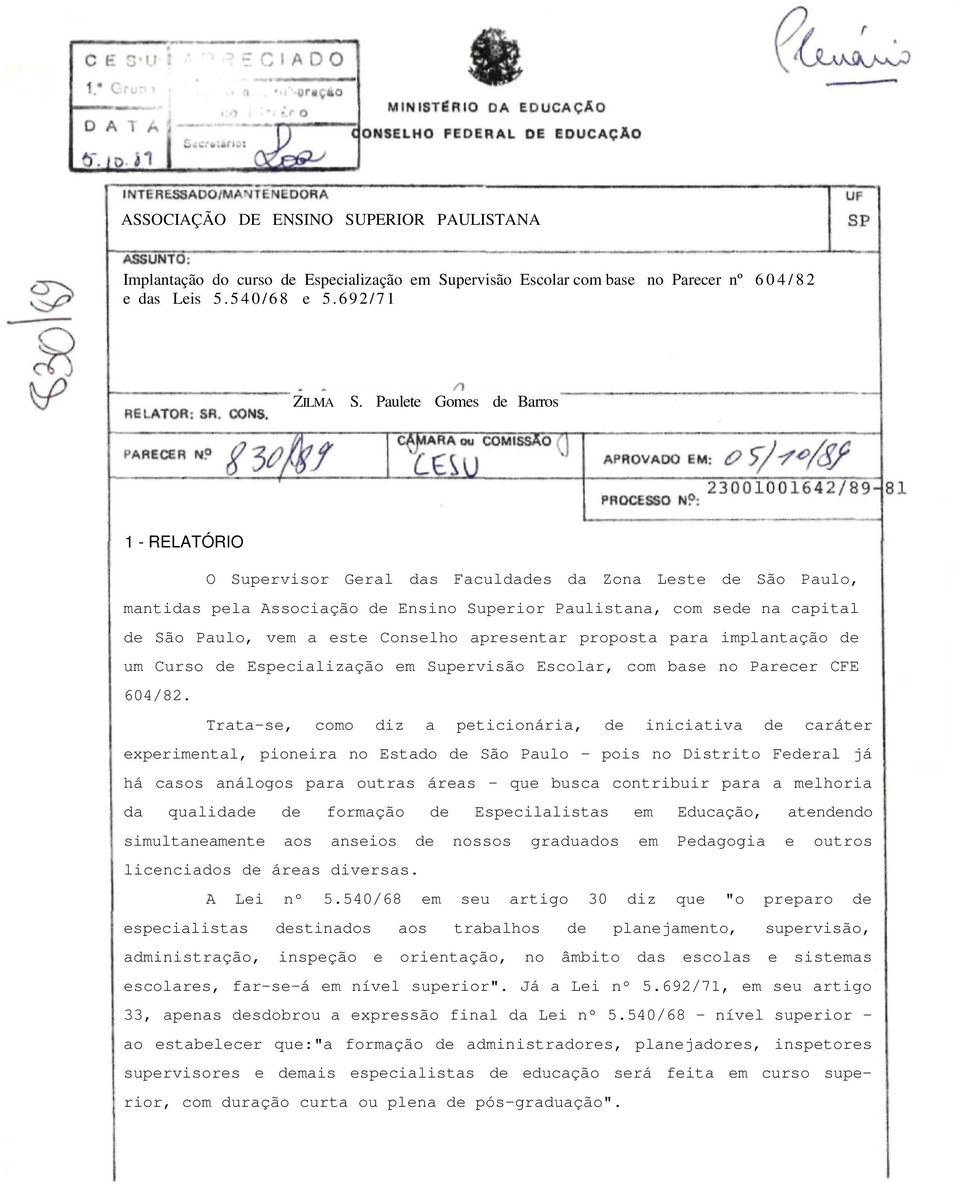 este Conselho apresentar proposta para implantação de um Curso de Especialização em Supervisão Escolar, com base no Parecer CFE 604/82.