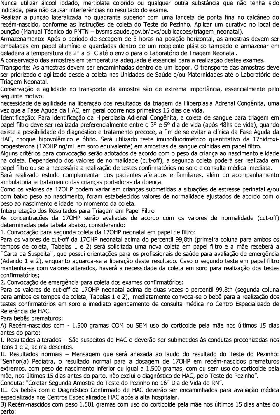 Aplicar um curativo no local de punção (Manual Técnico do PNTN bvsms.saude.gov.br/bvs/publicacoes/triagem_neonatal).