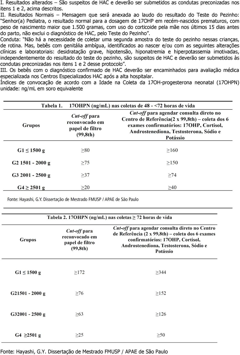 nascimento maior que 1.500 gramas, com uso do corticoide pela mãe nos últimos 15 dias antes do parto, não exclui o diagnóstico de HAC, pelo Teste do Pezinho.