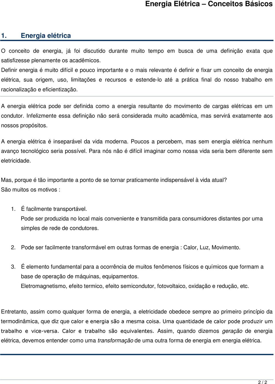 nosso trabalho em racionalização e eficientização. A energia elétrica pode ser definida como a energia resultante do movimento de cargas elétricas em um condutor.