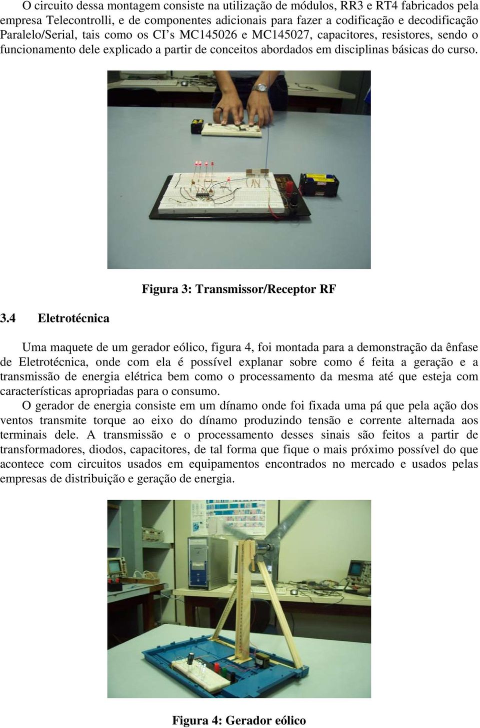 4 Eletrotécnica Figura 3: Transmissor/Receptor RF Uma maquete de um gerador eólico, figura 4, foi montada para a demonstração da ênfase de Eletrotécnica, onde com ela é possível explanar sobre como é