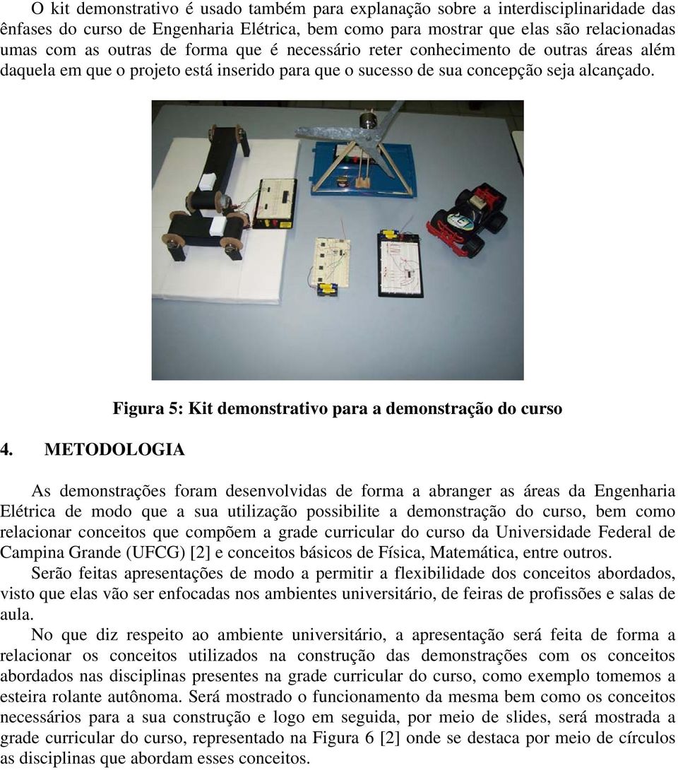 METODOLOGIA Figura 5: Kit demonstrativo para a demonstração do curso As demonstrações foram desenvolvidas de forma a abranger as áreas da Engenharia Elétrica de modo que a sua utilização possibilite