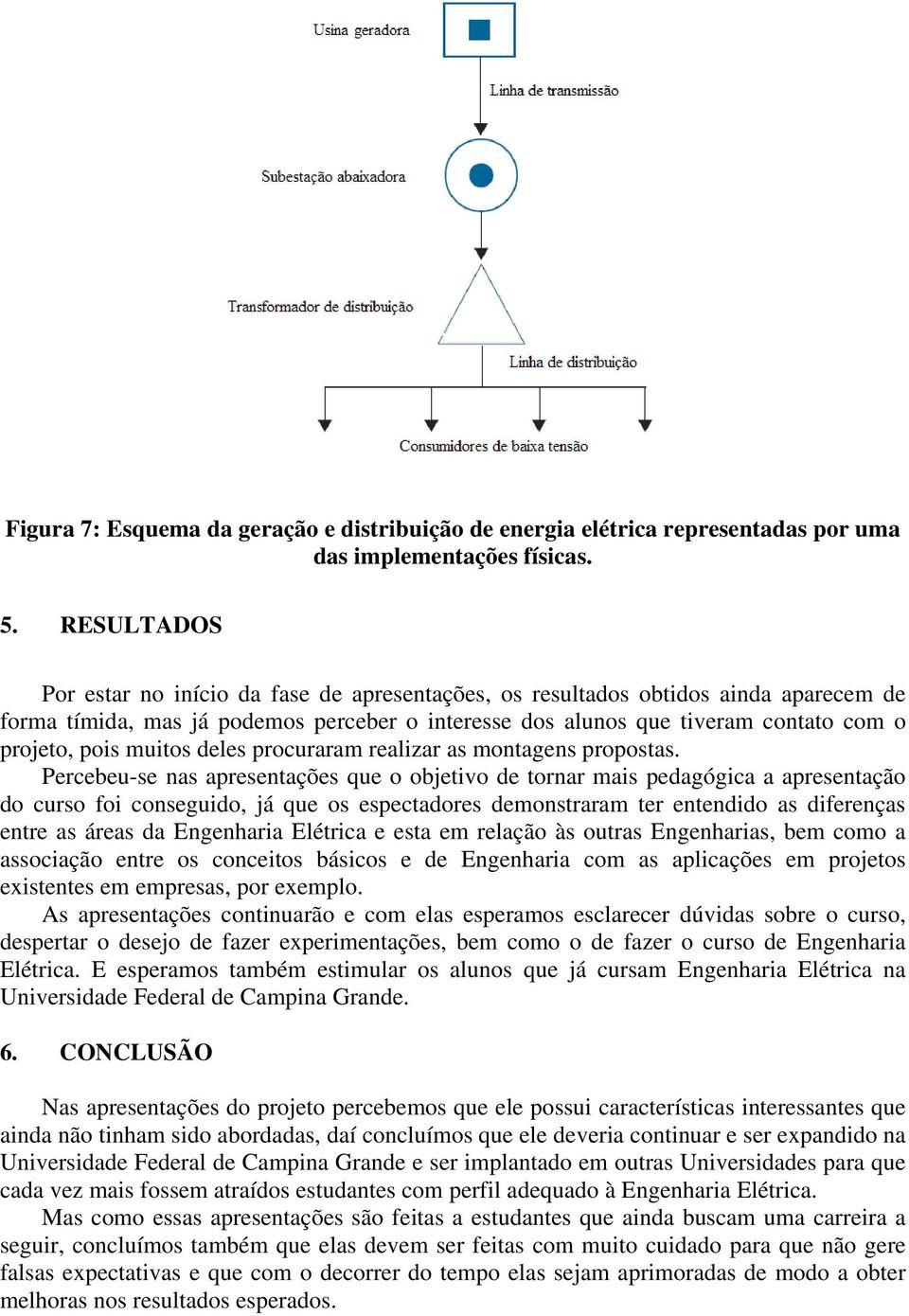 muitos deles procuraram realizar as montagens propostas.