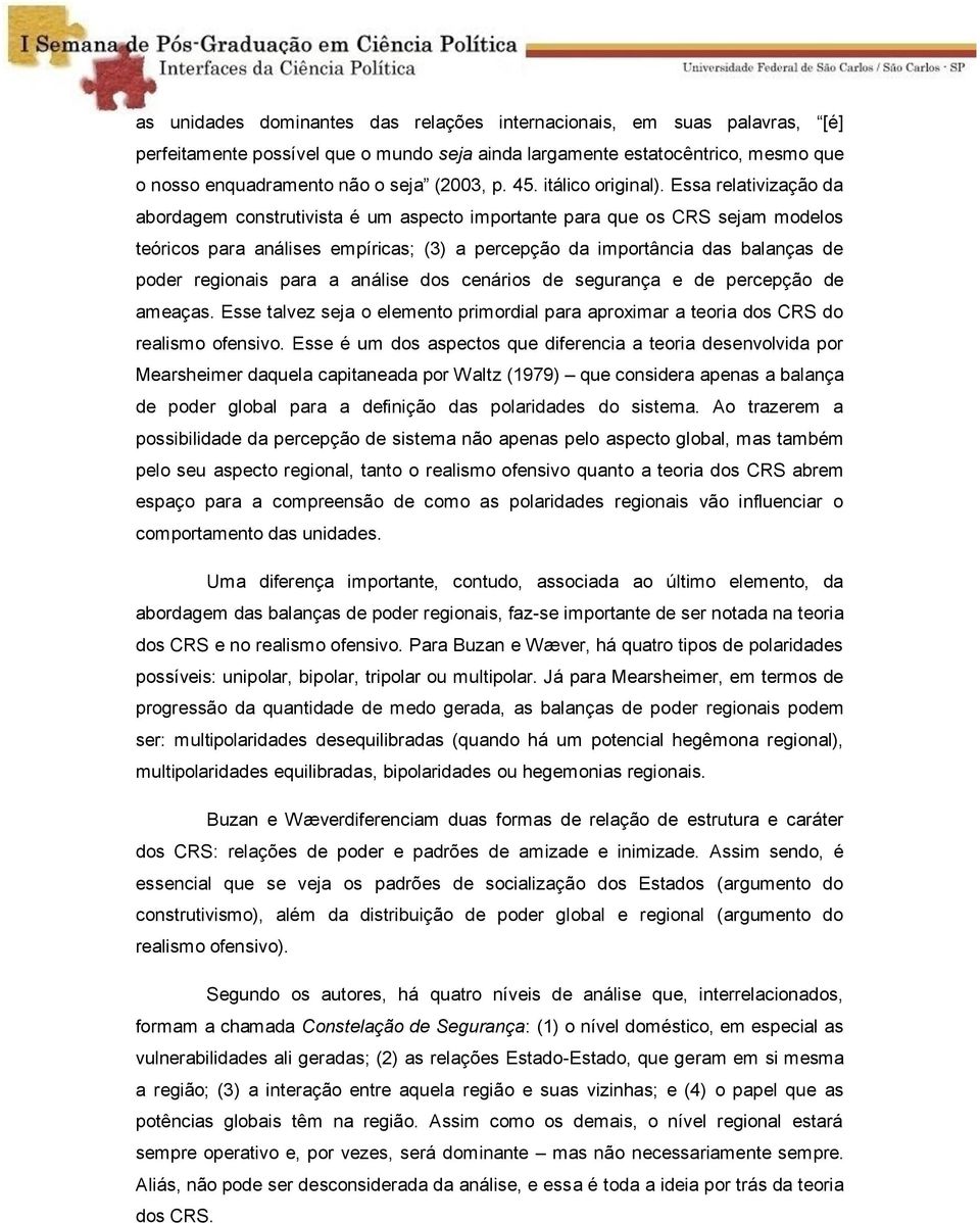 Essa relativização da abordagem construtivista é um aspecto importante para que os CRS sejam modelos teóricos para análises empíricas; (3) a percepção da importância das balanças de poder regionais