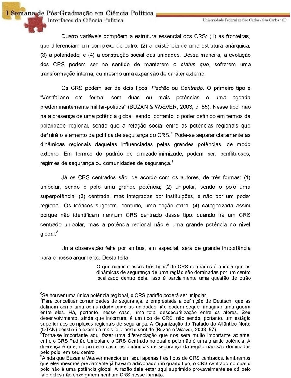 Os CRS podem ser de dois tipos: Padrão ou Centrado. O primeiro tipo é Vestfaliano em forma, com duas ou mais potências e uma agenda predominantemente militar-política (BUZAN & WÆVER, 2003, p. 55).