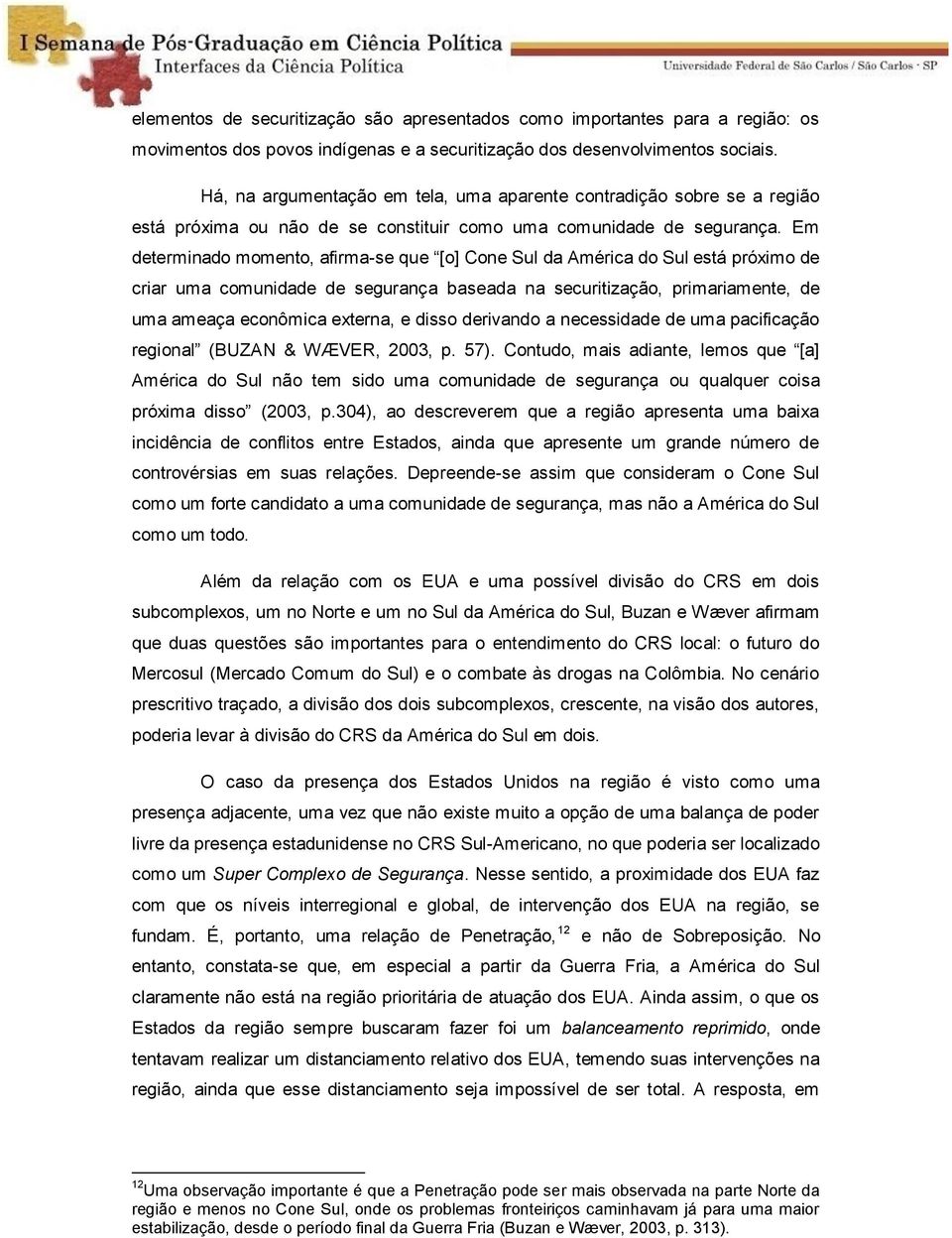 Em determinado momento, afirma-se que [o] Cone Sul da América do Sul está próximo de criar uma comunidade de segurança baseada na securitização, primariamente, de uma ameaça econômica externa, e