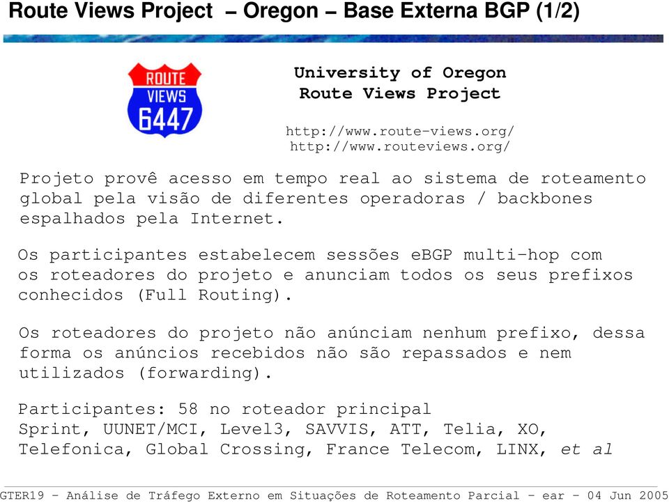 Os participantes estabelecem sessões ebgp multi hop com os roteadores do projeto e anunciam todos os seus prefixos conhecidos (Full Routing).