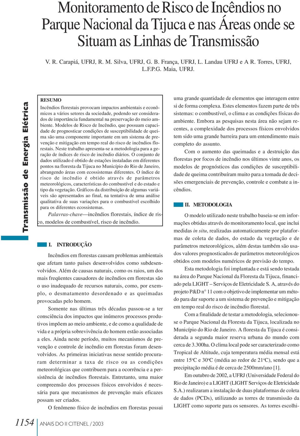 Transmissão de Energia Elétrica RESUMO Incêndios florestais provocam impactos ambientais e econômicos a vários setores da sociedade, podendo ser considerados de importância fundamental na preservação