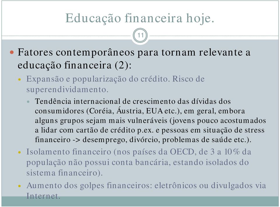 ), em geral, embora alguns grupos sejam mais vulneráveis (jovens pouco acostumados a lidar com cartão de crédito p.ex.