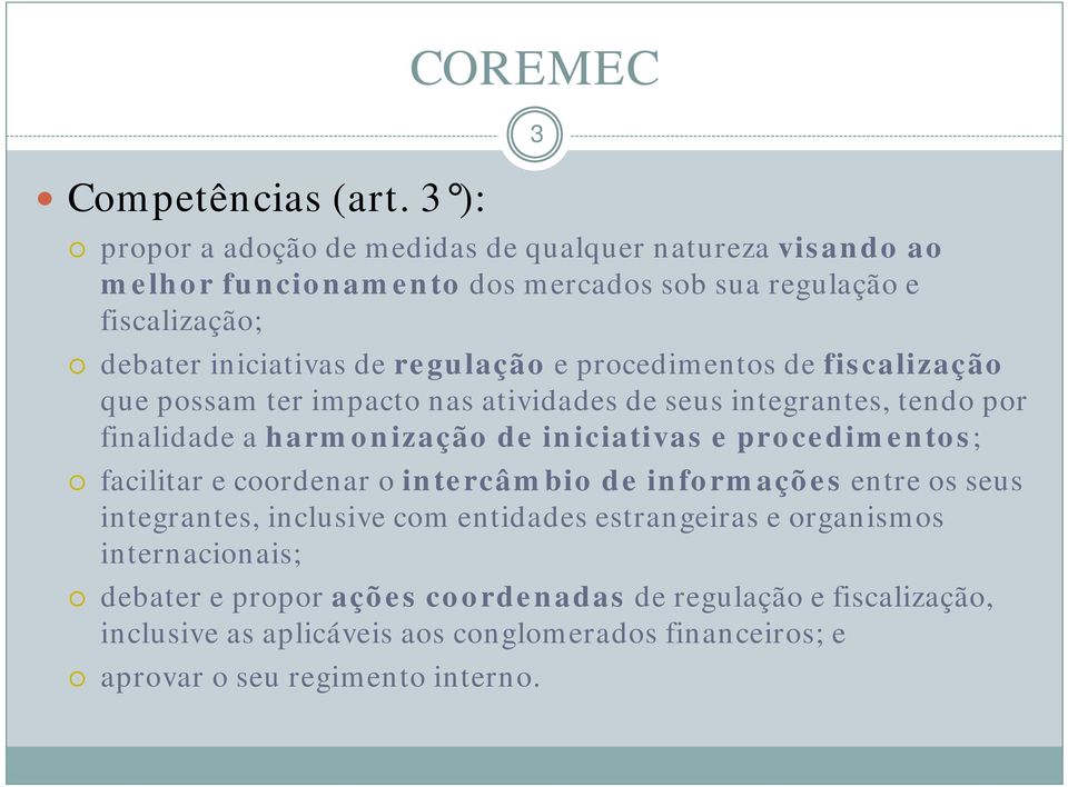 regulação e procedimentos de fiscalização que possam ter impacto nas atividades de seus integrantes, tendo por finalidade a harmonização de iniciativas e