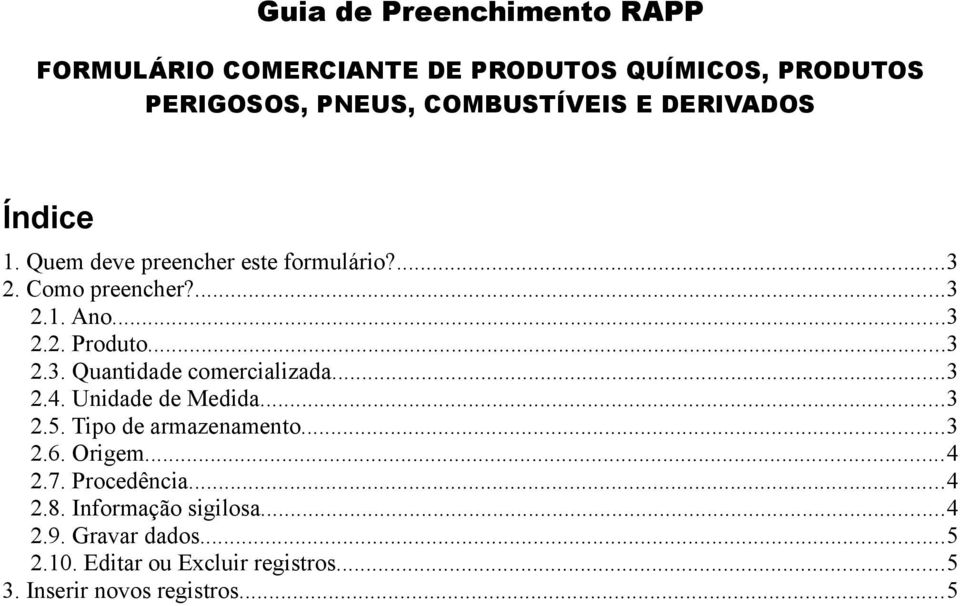 ..3 2.4. Unidade de Medida...3 2.5. Tipo de armazenamento...3 2.6. Origem...4 2.7. Procedência...4 2.8.