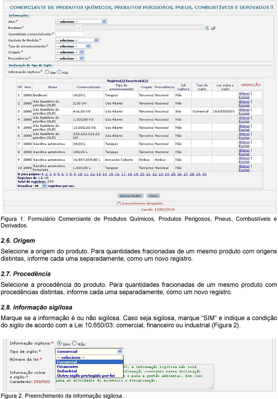 Para quantidades fracionadas de um mesmo produto com procedências distintas, informe cada uma separadamente, como um novo registro. 2.8.