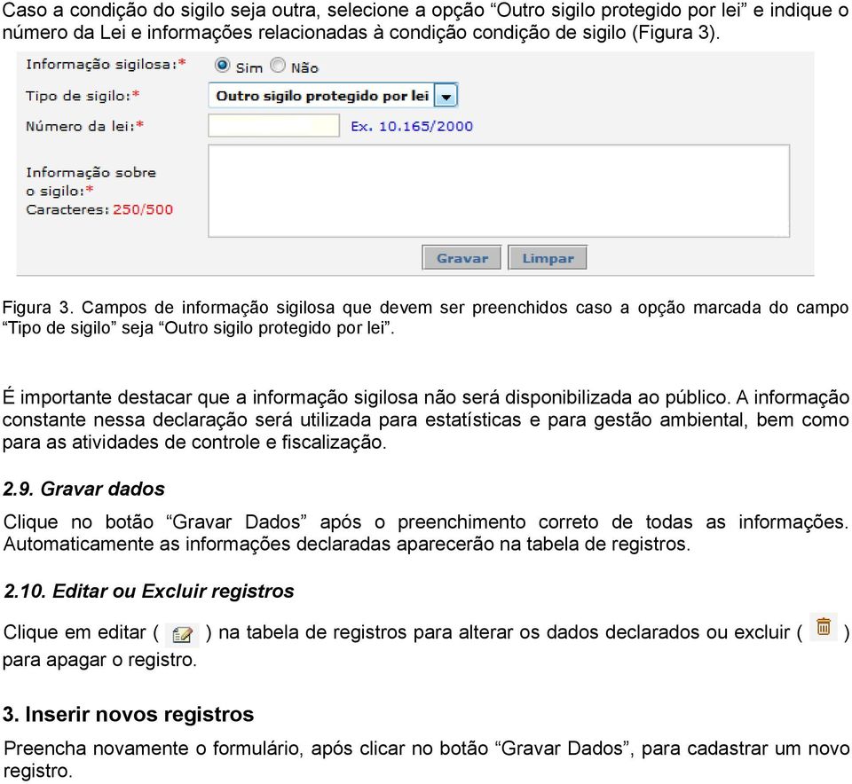 É importante destacar que a informação sigilosa não será disponibilizada ao público.