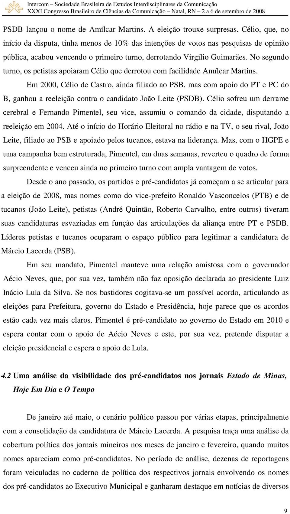 No segundo turno, os petistas apoiaram Célio que derrotou com facilidade Amílcar Martins.