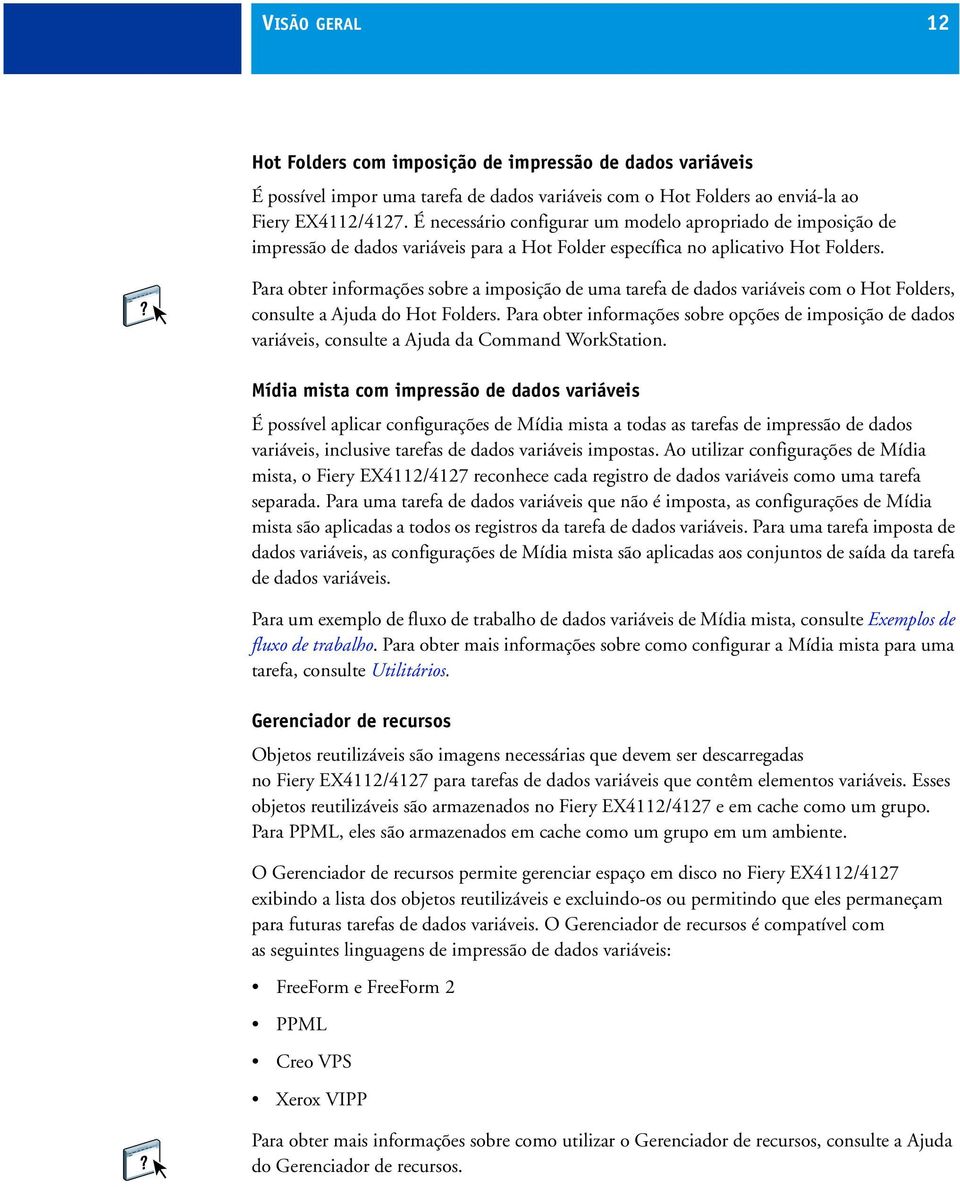 Para obter informações sobre a imposição de uma tarefa de dados variáveis com o Hot Folders, consulte a Ajuda do Hot Folders.