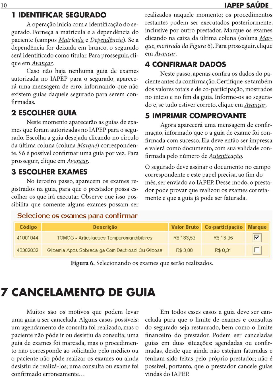 Caso não haja nenhuma guia de exames autorizada no IAPEP para o segurado, aparecerá uma mensagem de erro, informando que não existem guias daquele segurado para serem confirmadas.