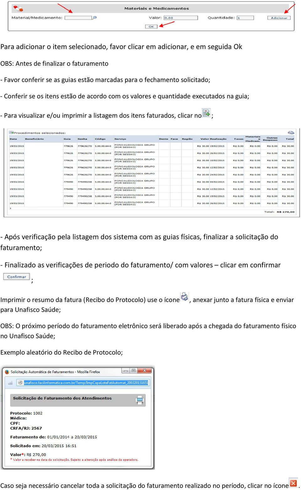 sistema com as guias físicas, finalizar a solicitação do faturamento; - Finalizado as verificações de periodo do faturamento/ com valores clicar em confirmar ; Imprimir o resumo da fatura (Recibo do