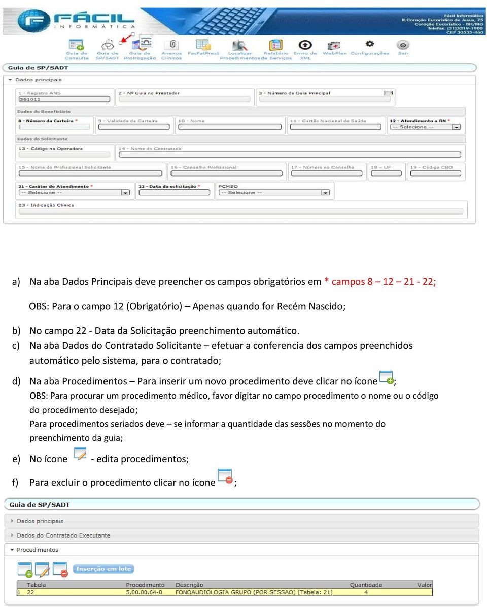 c) Na aba Dados do Contratado Solicitante efetuar a conferencia dos campos preenchidos automático pelo sistema, para o contratado; d) Na aba Procedimentos Para inserir um novo