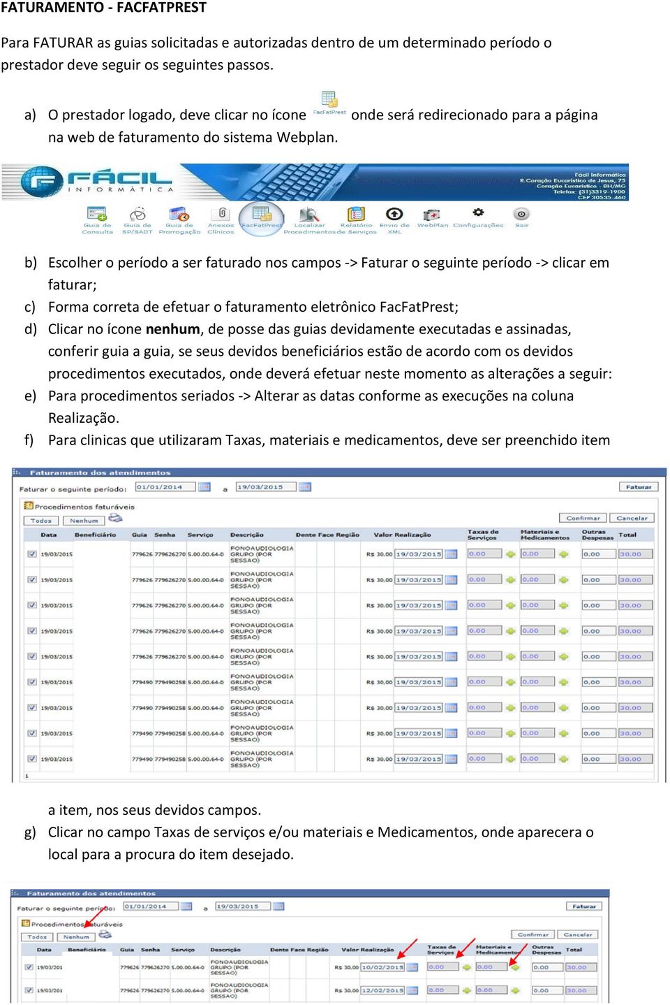 b) Escolher o período a ser faturado nos campos -> Faturar o seguinte período -> clicar em faturar; c) Forma correta de efetuar o faturamento eletrônico FacFatPrest; d) Clicar no ícone nenhum, de