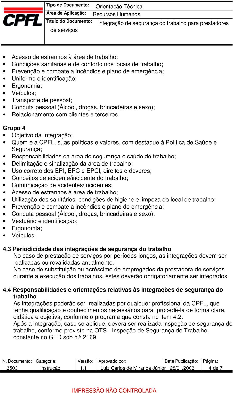 Grupo 4 Objetivo da Integração; Quem é a CPFL, suas políticas e valores, com destaque à Política de Saúde e Responsabilidades da área de segurança e saúde do trabalho; Delimitação e sinalização da