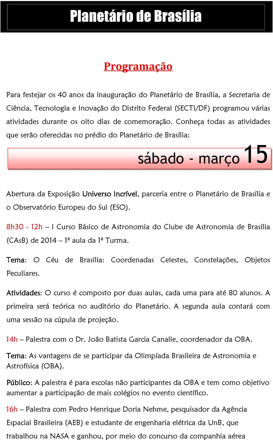 Conheça todas as atividades que serão oferecidas no prédio do Planetário de Brasília: sábado - março 15 Abertura da Exposição Universo Incrível, parceria entre o Planetário de Brasília e o