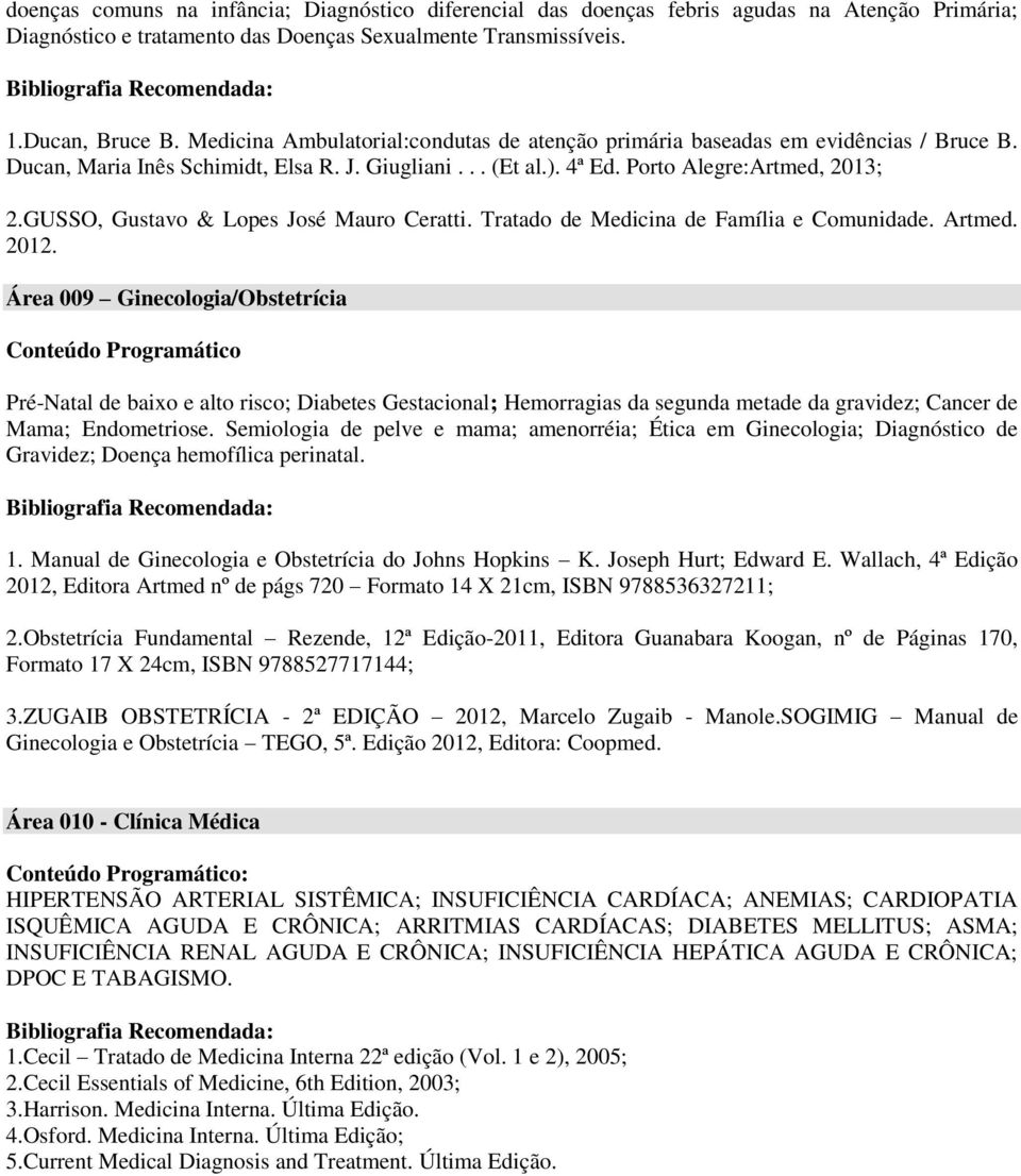 GUSSO, Gustavo & Lopes José Mauro Ceratti. Tratado de Medicina de Família e Comunidade. Artmed. 2012.