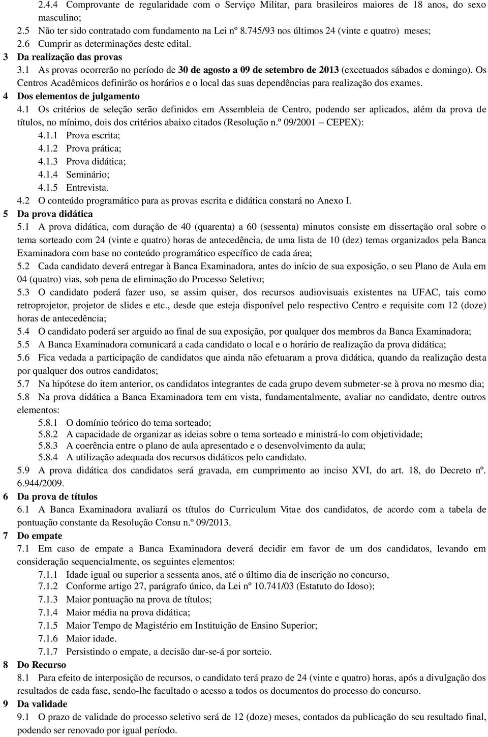 1 As provas ocorrerão no período de 30 de agosto a 09 de setembro de 2013 (excetuados sábados e domingo).