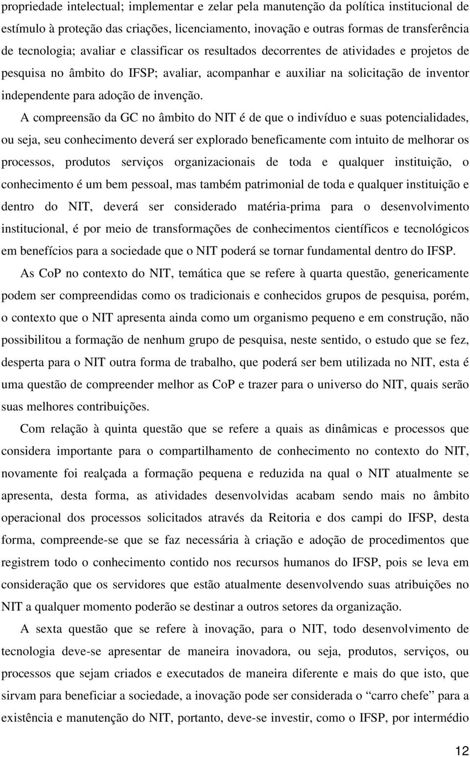 A compreensão da GC no âmbito do NIT é de que o indivíduo e suas potencialidades, ou seja, seu conhecimento deverá ser explorado beneficamente com intuito de melhorar os processos, produtos serviços